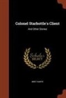 Bret Harte - Colonel Starbottle's Client: And Other Stories