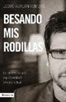 Jesus Adrian Romero - Besando mis rodillas: La belleza de una espirtualidad añeja y actual