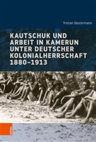 Tristan Oestermann, Bösch, Frank Bösch, Sebastian Conrad, Ulrike von Hirschhausen, Ulrike von Hirschhausen - Kautschuk und Arbeit in Kamerun unter deutscher Kolonialherrschaft 1880-1913