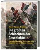 Klaus-Jürgen Bremm - Die größten Schlachten der Geschichte
