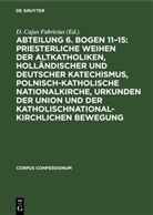 Degruyter - Abteilung 6. Bogen 11-15: Priesterliche Weihen der Altkatholiken, Holländischer und Deutscher Katechismus, Polnisch-Katholische Nationalkirche, Urkunden der Union und der katholischnationalkirchlichen Bewegung