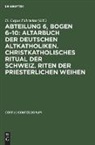Degruyter - Abteilung 6, Bogen 6¿10: Altarbuch der Deutschen Altkatholiken. Christkatholisches Ritual der Schweiz. Riten der Priesterlichen Weihen