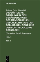 Johann Peter Süssmilch, Christian Jacob Baumann - Johann Peter Süssmilch: Die göttliche Ordnung in den Veränderungen des menschlichen Geschlechts aus der Geburt, dem Tode und der Fortpflanzung desselben - Teil 2: Johann Peter Süssmilch: Die göttliche Ordnung in den Veränderungen des menschlichen Geschlechts aus der Geburt, dem Tode und der Fortpflanzung desselben. Teil 2