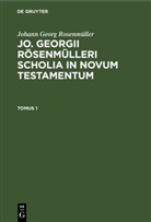 Johann Georg Rosenmüller - Johann Georg Rosenmüller: Jo. Georgii Rösenmülleri Scholia in Novum Testamentum - Tomus 1: Johann Georg Rosenmüller: Jo. Georgii Rösenmülleri Scholia in Novum Testamentum. Tomus 1