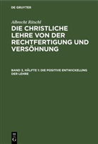 Albrecht Ritschl - Albrecht Ritschl: Die christliche Lehre von der Rechtfertigung und Versöhnung - Band 3, Hälfte 1: Die positive Entwickelung der Lehre