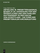 Cajus Fabricius - Abteilung 18. Presbyterianismus, Bogen 21-25: Anweisung für den öffentlichen und den Familien-Gottesdienst in der Kirche von Schottland - die Form der Presbyterialen Kirchenleitung