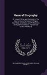 John Aikin, William Enfield, William Nicholson - General Biography: Or, Lives, Critical and Historical, of the Most Eminent Persons of All Ages, Countries, Conditions, and Professions, A