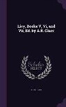 Titus Livius - Livy, Books V, Vi, and Vii, Ed. by A.R. Cluer