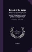 O'Connell - Repeal of the Union: Report of the Debate in the House of Commons, On Mr. O'connell's Motion: And the Proceedings in the House of Lords On