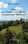 Heiko D Felbrici, Heiko D. Felbrici - Leben - du schönes, aufregendes, entsetzliches Abenteuer!