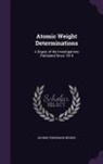 George Ferdinand Becker - Atomic Weight Determinations: A Digest of the Investigations Published Since 1814