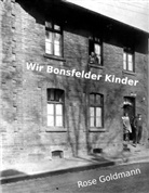 Rose Goldmann - Wir Bonsfelder Kinder