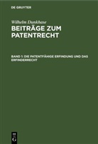 Wilhelm Dunkhase - Wilhelm Dunkhase: Beiträge zum Patentrecht - Band 1: Die patentfähige Erfindung und das Erfinderrecht