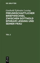 Gotthold Ephraim Lessing - Gotthold Ephraim Lessing: Freundschaftlicher Briefwechsel zwischen Gotthold Ephraim Lessing und seiner Frau - Teil 2: Gotthold Ephraim Lessing: Freundschaftlicher Briefwechsel zwischen Gotthold Ephraim Lessing und seiner Frau. Teil 2