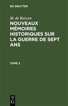 M. de Retzow - M. de Retzow: Nouveaux mémoires historiques sur la Guerre de Sept Ans - Tome 2: M. de Retzow: Nouveaux mémoires historiques sur la Guerre de Sept Ans. Tome 2