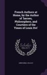 Annie Emma Armstrong Challice - French Authors at Home, by the Author of 'heroes, Philosophers, and Courtiers of the Times of Louis Xvi'