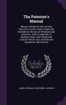 James Johnson, John Henry Johnson - The Patentee's Manual: Being a Treatise On the Law and Practice of Letters Patent Especially Intended for the Use of Patentees and Inventors