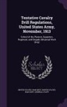 United States War Dept, United States War Dept General - Tentative Cavalry Drill Regulations, United States Army, November, 1913: School of the Platoon, Squadron, Regiment, and Brigade (Mounted Work Only)