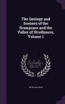 Peter Macnair - The Geology and Scenery of the Grampians and the Valley of Strathmore, Volume 1
