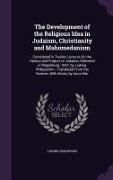 Ludwig Philippson - The Development of the Religious Idea in Judaism, Christianity and Mahomedanism: Considered in Twelve Lectures On the History and Purport of Judaism