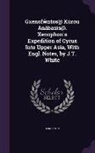 Xenophon - Gxenof&#373;ntos@ Kúrou &#256;nábasis@. Xenophon's Expedition of Cyrus Into Upper Asia, With Engl. Notes, by J.T. White