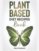 Mary Elizabeth - Plant Based Diet Recipes Book