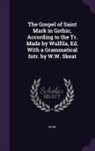 Mark - The Gospel of Saint Mark in Gothic, According to the Tr. Made by Wulfila, Ed. With a Grammatical Intr. by W.W. Skeat
