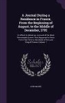 John Moore - A Journal During a Residence in France, From the Beginning of August, to the Middle of December, 1792: To Which Is Added, an Account of the Most Remar