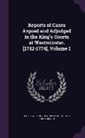 George Wilson, Great Britain Court of King's Bench - Reports of Cases Argued and Adjudged in the King's Courts at Westminster. [1742-1774], Volume 1