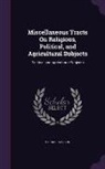 Richard Watson - Miscellaneous Tracts On Religious, Political, and Agricultural Subjects: Political and Agricultural Subjects