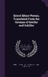 Friedrich Schiller, Johann Wolfgang von Goethe - Select Minor Poems, Translated From the German of Goethe and Schiller