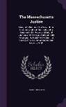 Samuel Freeman - The Massachusetts Justice: Being a Collection of the Laws of the Commonwealth of Massachusetts, Relative to the Power and Duty of Justices of the