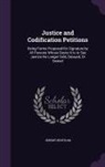 Jeremy Bentham - Justice and Codification Petitions: Being Forms Proposed for Signature by All Persons Whose Desire It Is to See Justice No Longer Sold, Delayed, Or De