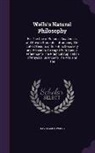 David Ames Wells - Wells's Natural Philosophy: For The Use of Schools, Academies, and Private Students: Introducing The Latest Results of Scientific Discovery and Re