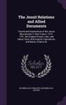 Reuben Gold Jesuits, Reuben Gold Thwaites - The Jesuit Relations and Allied Documents: Travels and Explorations of the Jesuit Missionaries in New France, 1610-1791; the Original French, Latin, a