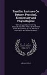 Lincoln Phelps - Familiar Lectures On Botany, Practical, Elementary and Physiological: With an Appendix, Containing Descriptions of the Plants of the United States and