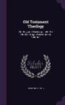 Hermann Schultz - Old Testament Theology: The Religion of Revelation in Its Pre-Christian Stage of Development, Volume 1