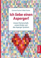 Bob Fischer, Corinna Fischer - Ich liebe einen Asperger!
