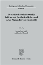 Ehrhardt, Damien Ehrhardt, Nour Sckell, Soraya Nour Sckell - To Grasp the Whole World: Politics and Aesthetics Before and After Alexander von Humboldt.
