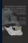 James Douglas - Myographiae Comparatae Specime, or, A Comparative Description of All the Muscles in a Man, and in a Quadruped: Shewing Their Discoverer, Origin, Progr