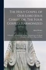 Alfred Weber - The Holy Gospel of Our Lord Jesus Christ, or, The Four Gospels Harmonized: Followed by the Acts of the Apostles Continued up to the Death of St. John