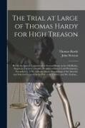 John Newton, Thomas Hardy - The Trial at Large of Thomas Hardy for High Treason: Before the Special Commission at Session-House in the Old-Bailey, Began on Tuesday, October 28 an