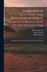 Robert Jameson, Hugh Murray, James Wilson - Narrative of Discovery and Adventure in Africa, From the Earliest Ages to the Present Time: With Illustrations of the Geology, Mineralogy and Zoology