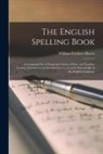 William Fordyce Mavor - The English Spelling Book [microform]: Accompanied by a Progressive Series of Easy and Familiar Lessons, Intended as an Introduction to a Correct Know