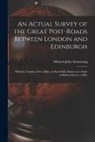 Mostyn John Armstrong - An Actual Survey of the Great Post-roads Between London and Edinburgh: With the Country Three Miles, on Each Side, Drawn on a Scale of Half an Inch to