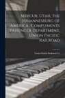 Union Pacific Railroad Co - Mercur, Utah, the Johannesburg of America /compliments Passenger Department, Union Pacific Railroad
