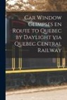 Anonymous - Car Window Glimpses En Route to Quebec by Daylight via Quebec Central Railway [microform]