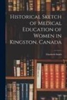 Elizabeth Smith - Historical Sketch of Medical Education of Women in Kingston, Canada [microform]