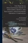 Jules Amouroux, Aîné (Jacques-Eugène) Armengaud, Charles A. Armengaud - The Practical Draughtsman's Book of Industrial Design, and Machinist's and Engineer's Drawing Companion: Forming a Complete Course of Mechanical, Engi