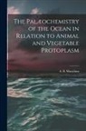 A. B. (Archibald Byron) Macallum - The Palæochemistry of the Ocean in Relation to Animal and Vegetable Protoplasm [microform]